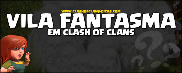 A verdade por trás da vila Fantasma em Clash of Clans